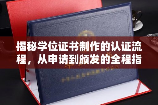左云揭秘学位证书制作的认证流程，从申请到颁发的全程指南